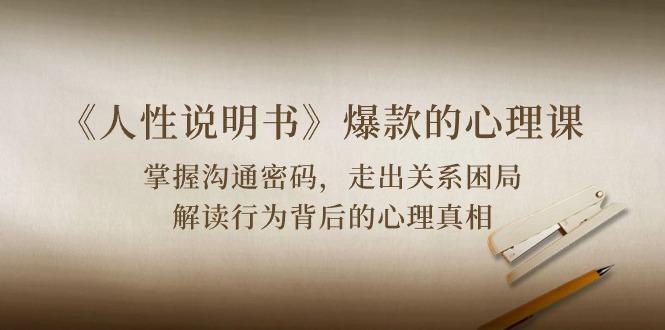 《人性 说明书》爆款的心理课：沟通密码/关系困局/解读行为背后心理真相-揽颜居工坊