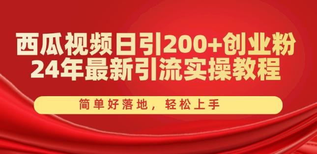 西瓜视频日引200+创业粉，24年最新引流实操教程，简单好落地，轻松上手【揭秘】-揽颜居工坊