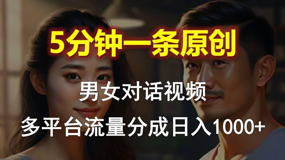 男女对话，5分钟1条原创视频，多平台流量分成，日入1000+-揽颜居工坊
