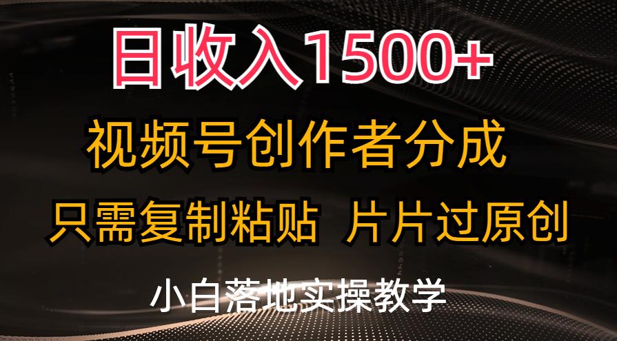 日收入1500+，视频号创作者分成，只需复制粘贴，片片过原创，小白也可…-揽颜居工坊