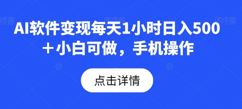 AI软件变现每天1小时日入500＋小白可做，手机操作-揽颜居工坊