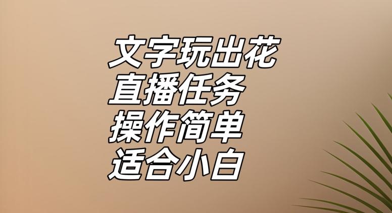 文字玩出花直播任务，把普通的文字玩出趣味，操作简单适合小白【揭秘】-揽颜居工坊