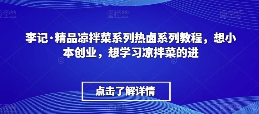 李记·精品凉拌菜系列热卤系列教程，想小本创业，想学习凉拌菜的进-揽颜居工坊