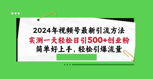 2024年视频号最新引流方法，实测一天轻松日引100+创业粉，简单好上手，轻松引爆流量【揭秘】-揽颜居工坊