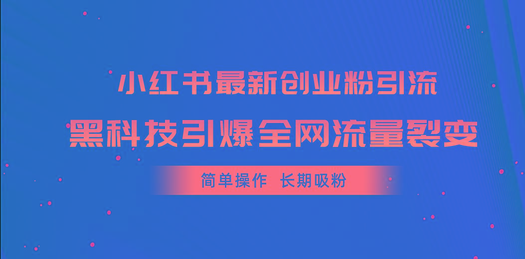 小红书最新创业粉引流，黑科技引爆全网流量裂变，简单操作长期吸粉-揽颜居工坊