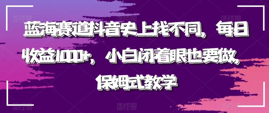 蓝海赛道抖音史上找不同，每日收益1000+，小白闭着眼也要做，保姆式教学-揽颜居工坊