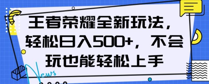 王者荣耀全新玩法，轻松日入500+，小白也能轻松上手【揭秘】-揽颜居工坊