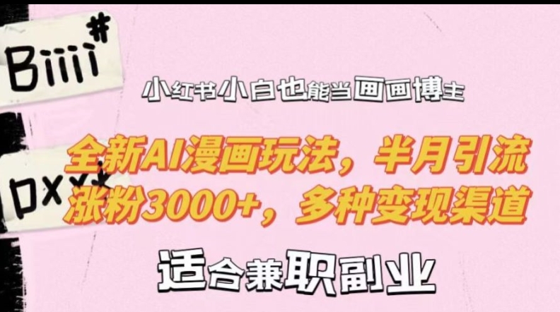 小红书小白也能当画画博主，全新AI漫画玩法，半月引流涨粉3000+，多种变现渠道【揭秘】-揽颜居工坊