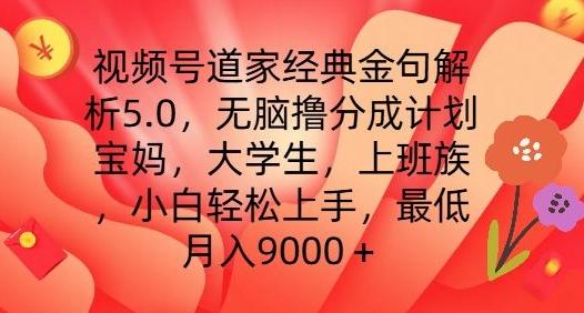 视频号道家经典金句解析5.0.无脑撸分成计划，小白轻松上手，最低月入9000+【揭秘】-揽颜居工坊