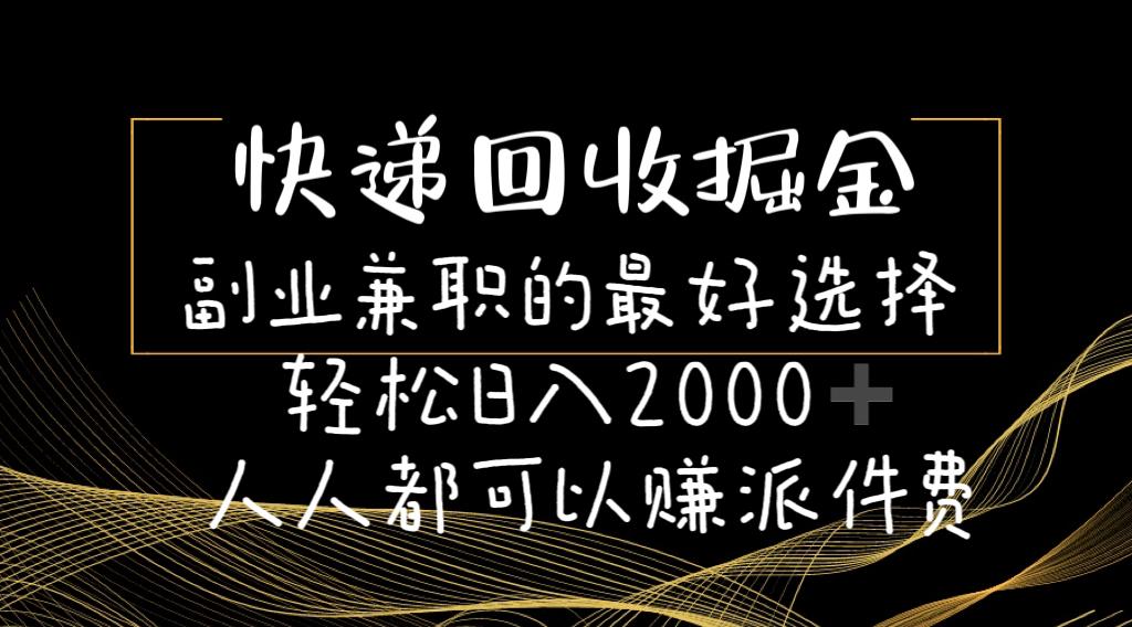 快递回收掘金副业兼职的最好选择轻松日入2000-人人都可以赚派件费-揽颜居工坊