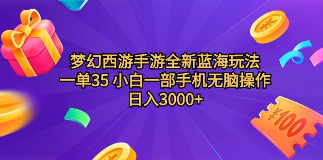 (9612期)梦幻西游手游全新蓝海玩法 一单35 小白一部手机无脑操作 日入3000+轻轻…-揽颜居工坊