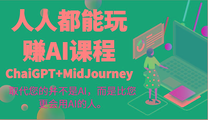 人人都能玩赚AI课程(ChaiGPT+MidJourney)取代您的并不是AI，而是比您更会用AI的人。-揽颜居工坊
