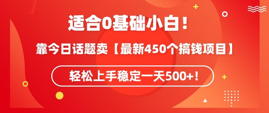 靠今日话题玩法卖【最新450个搞钱玩法合集】，轻松上手稳定一天500+【揭秘】-揽颜居工坊