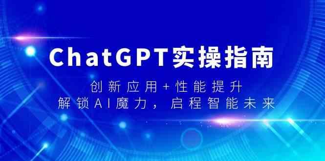 ChatGPT实操指南，创新应用+性能提升，解锁AI魔力，启程智能未来-揽颜居工坊