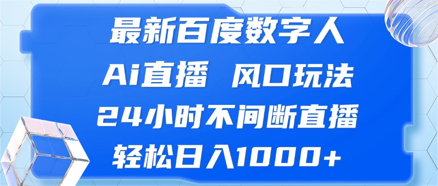 最新百度数字人Ai直播，风口玩法，24小时不间断直播，轻松日入1000+-揽颜居工坊