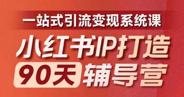 小红书IP打造90天辅导营(第十期)​内容全面升级，一站式引流变现系统课-揽颜居工坊