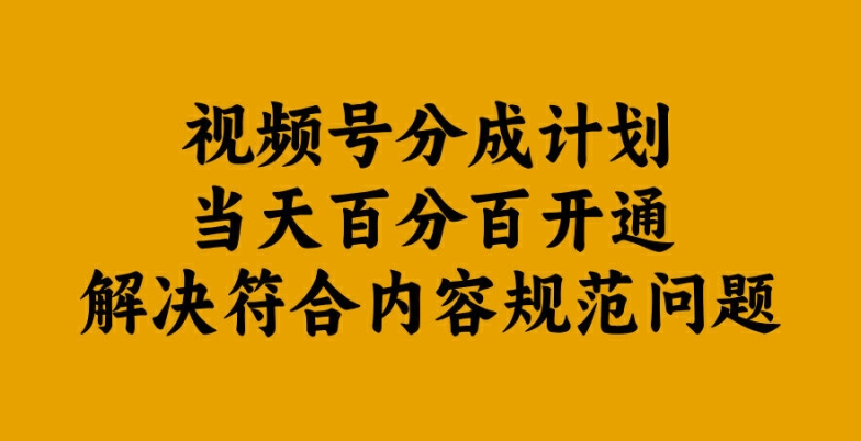 视频号分成计划当天百分百开通解决符合内容规范问题【揭秘】-揽颜居工坊