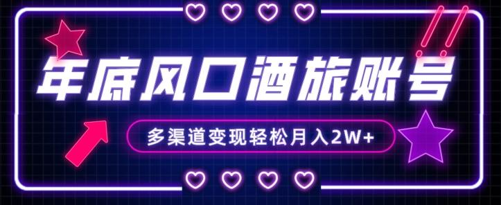 年底大风口旅游赛道酒旅账号，多渠道变现，小白也能月入2W+【揭秘】-揽颜居工坊