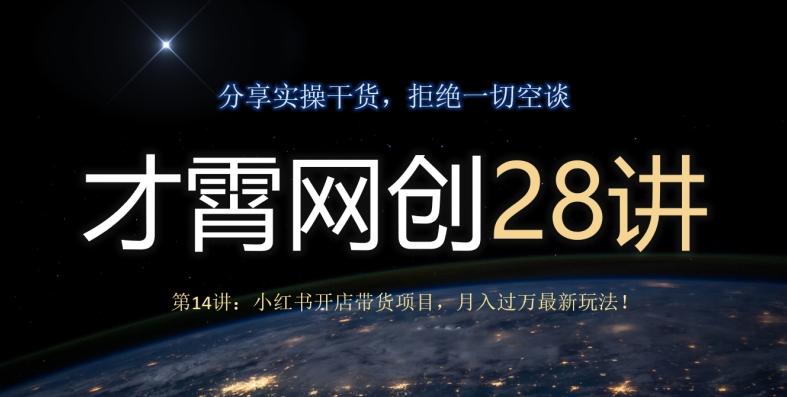 才霄网创28讲第14讲：小红书开店带货项目，月入过万最新玩法！-揽颜居工坊