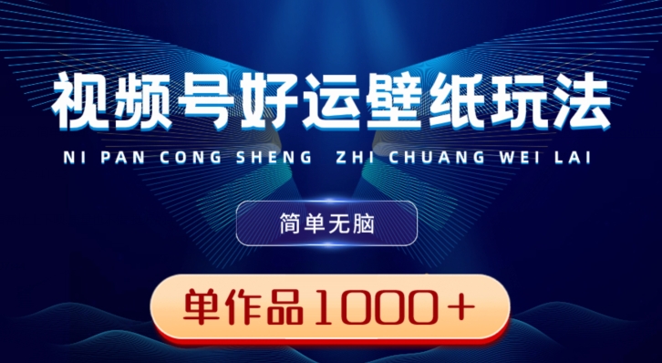 视频号好运壁纸玩法，简单无脑，发一个爆一个，单作品收益1000＋-揽颜居工坊