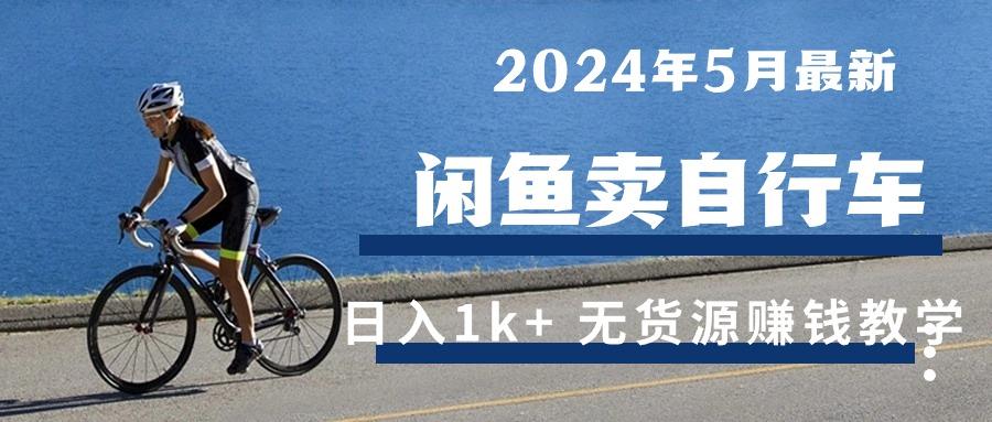 2024年5月闲鱼卖自行车日入1k+ 最新无货源赚钱教学-揽颜居工坊
