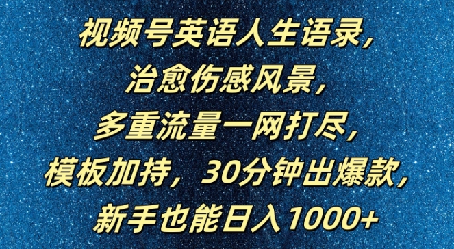 视频号英语人生语录，多重流量一网打尽，模板加持，30分钟出爆款，新手也能日入1000+【揭秘】-揽颜居工坊