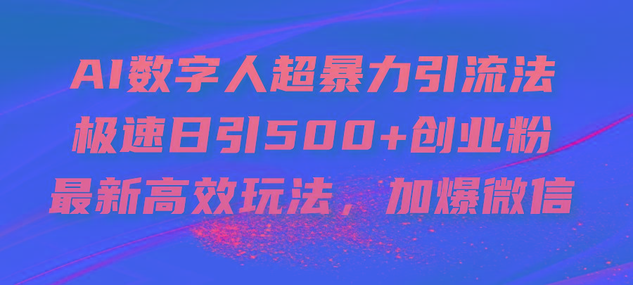 AI数字人超暴力引流法，极速日引500+创业粉，最新高效玩法，加爆微信-揽颜居工坊
