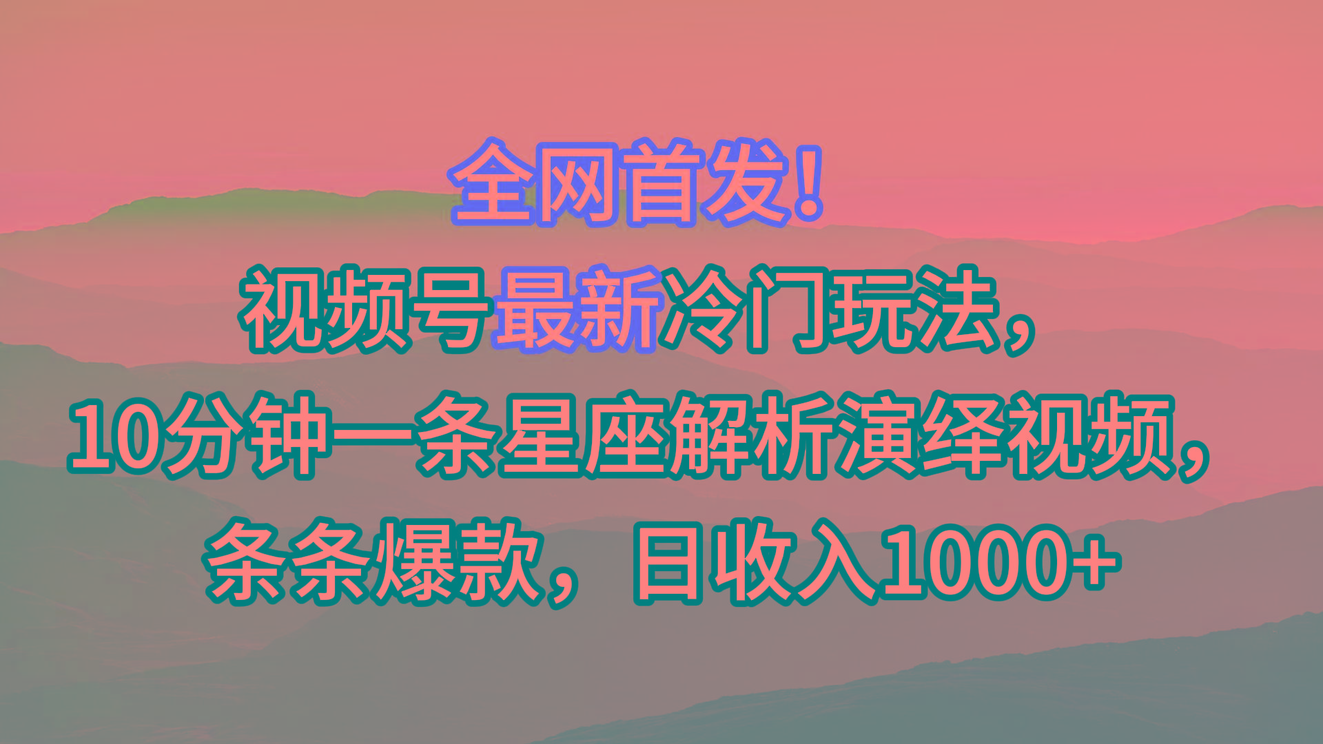 视频号最新冷门玩法，10分钟一条星座解析演绎视频，条条爆款，日收入1000+-揽颜居工坊