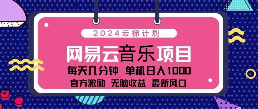 2024云梯计划 网易云音乐项目：每天几分钟 单机日入1000 官方激励 无脑…-揽颜居工坊