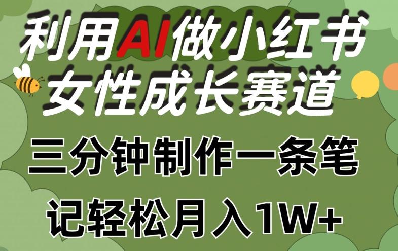 利用Ai做小红书女性成长赛道，三分钟制作一条笔记，轻松月入1w+【揭秘】-揽颜居工坊