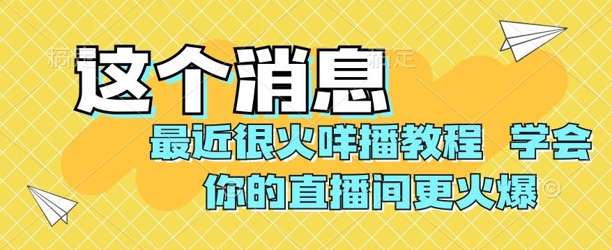最近很火咩播教程，学会你的直播间更火爆【揭秘】-揽颜居工坊