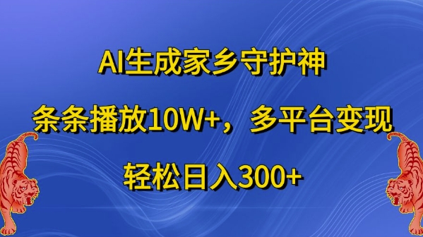 AI生成家乡守护神，条条播放10W+，多平台变现，轻松日入300+【揭秘】-揽颜居工坊