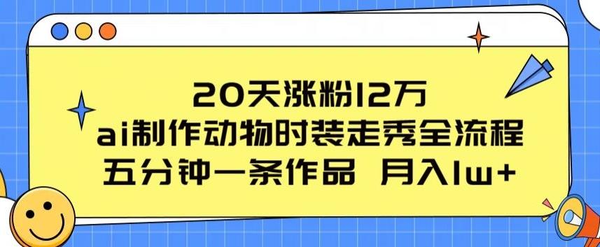 20天涨粉12万，ai制作动物时装走秀全流程，五分钟一条作品，流量大【揭秘】-揽颜居工坊