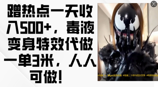 蹭热点一天收入500+，毒液变身特效代做一单3米，人人可做!-揽颜居工坊