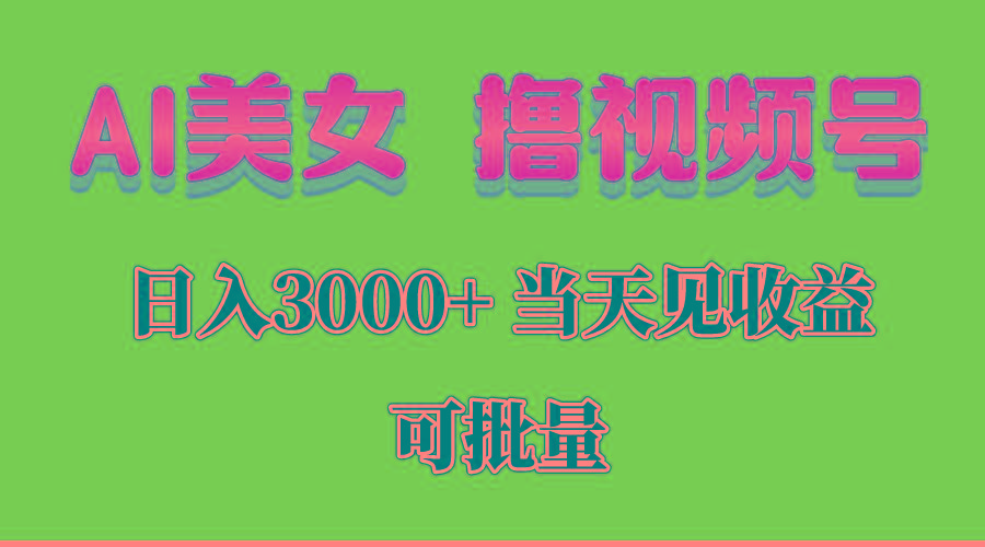 AI美女 撸视频号分成，当天见收益，日入3000+，可批量！！！-揽颜居工坊