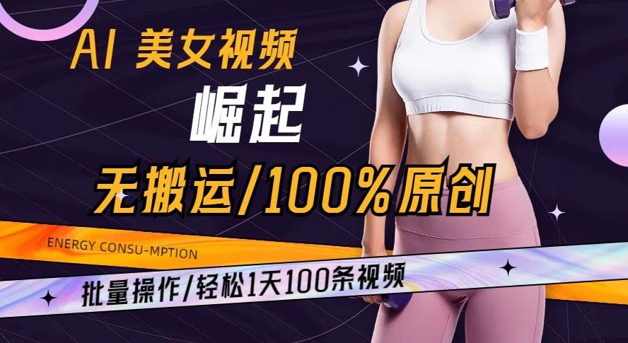 AI美女视频崛起玩法无搬运100%原创批量操作轻松1天100条【揭秘】-揽颜居工坊