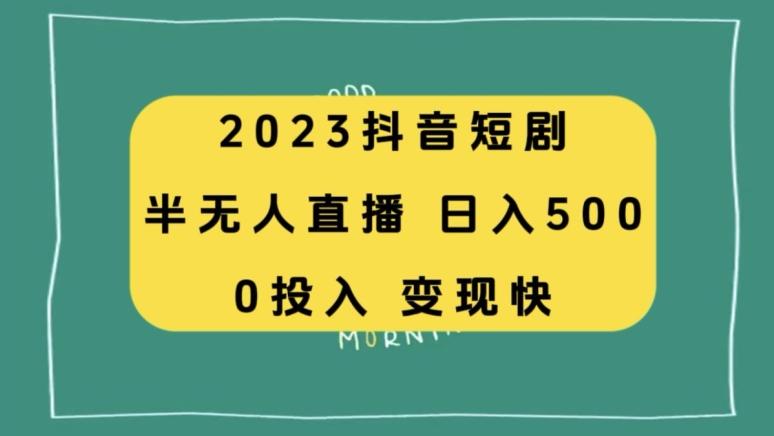 2023抖音短剧半无人直播，日入500+，附短剧素材和直播教程-揽颜居工坊