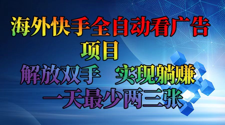海外快手全自动看广告项目    解放双手   实现躺赚  一天最少两三张-揽颜居工坊