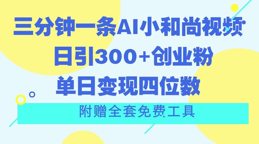 三分钟一条AI小和尚视频 ,日引300+创业粉。单日变现四位数 ,附赠全套免费工具-揽颜居工坊