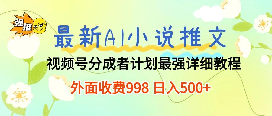 最新AI小说推文视频号分成计划 最强详细教程  日入500+-揽颜居工坊
