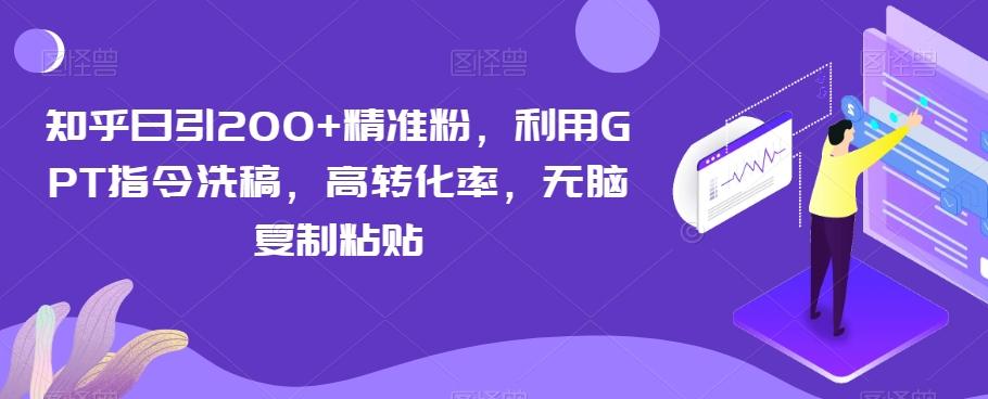 知乎日引200+精准粉，利用GPT指令洗稿，高转化率，无脑复制粘贴-揽颜居工坊