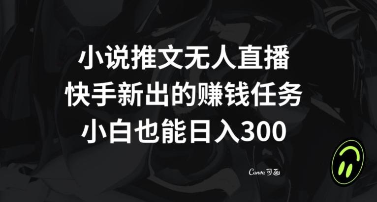 小说推文无人直播，快手新出的赚钱任务，小白也能日入300+【揭秘】-揽颜居工坊