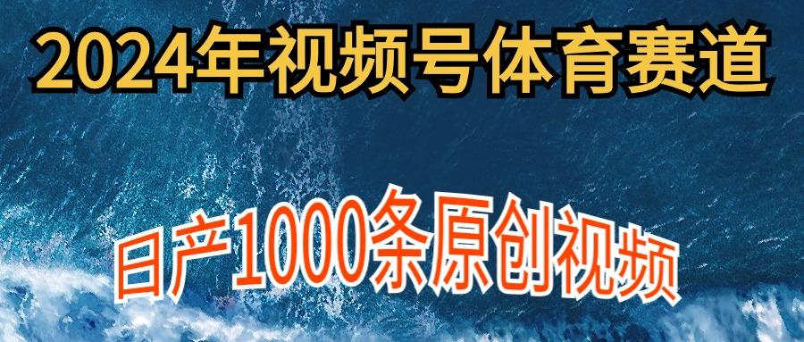 (9810期)2024年体育赛道视频号，新手轻松操作， 日产1000条原创视频,多账号多撸分成-揽颜居工坊