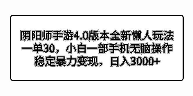 阴阳师手游4.0版本全新懒人玩法，一单30，小白一部手机无脑操作，稳定暴…-揽颜居工坊
