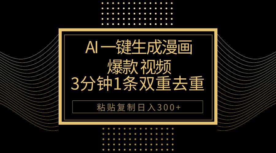 AI一键生成爆款漫画视频，3分钟1条双重去重100%过原创，粘贴复制日入500+-揽颜居工坊