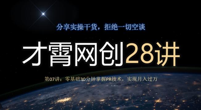 才霄网创28讲第07讲：零基础30分钟掌握PR技术，实现月入过万-揽颜居工坊