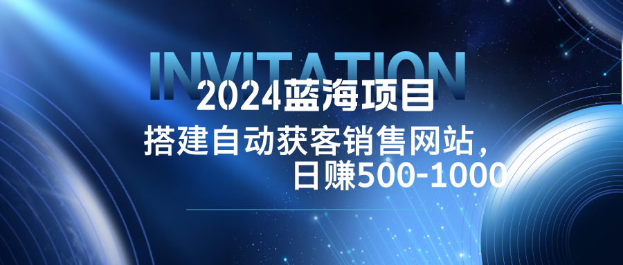 2024蓝海项目，搭建销售网站，自动获客，日赚500-1000-揽颜居工坊