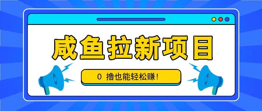 咸鱼拉新项目，拉新一单6-9元，0撸也能轻松赚，白撸几十几百！-揽颜居工坊