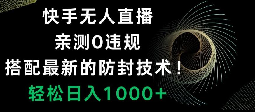 快手无人直播,亲测0违规,搭配最新的防封技术!轻松日入1000+