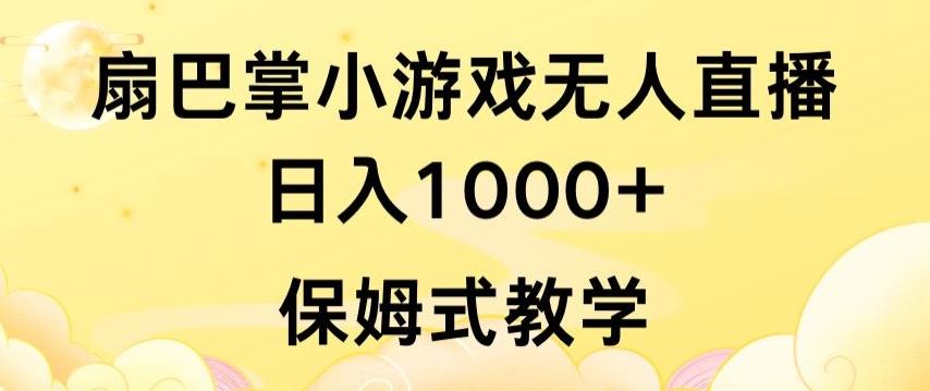 抖音最强风口，扇巴掌无人直播小游戏日入1000+，无需露脸，保姆式教学【揭秘】-揽颜居工坊